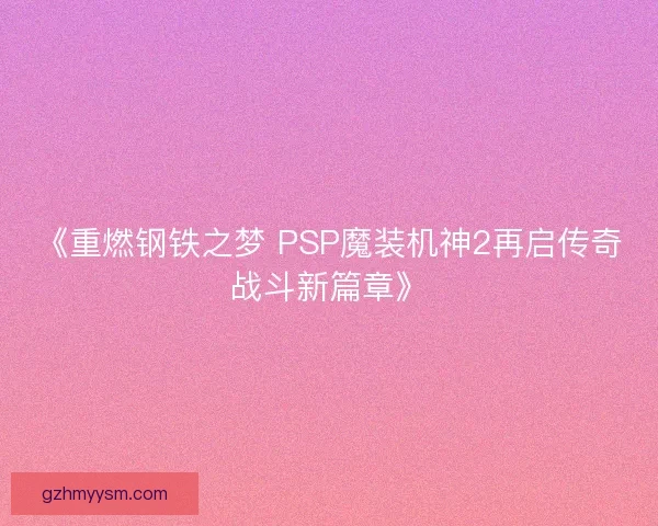 《重燃钢铁之梦 PSP魔装机神2再启传奇战斗新篇章》