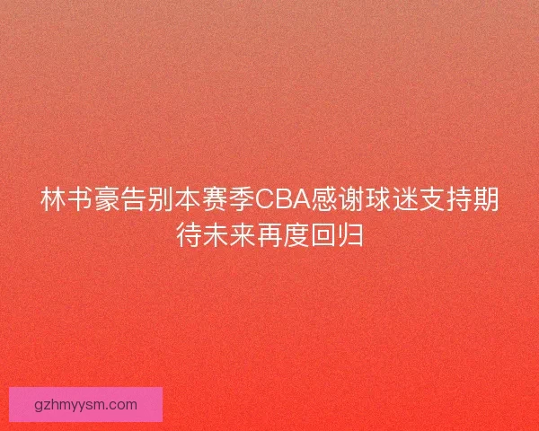 林书豪告别本赛季CBA感谢球迷支持期待未来再度回归 林书豪告别本赛季CBA感谢球迷支持期待未来再度回归